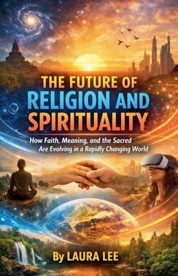 The Future of Religion and Spirituality by Lee, Laura