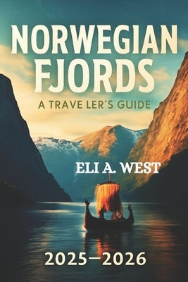Norwegian Fjords: A TRAVELER'S GUIDE 2025/2026: Your Ultimate Resource For Adventures, Attractions, And Local Legends by West, Eli A.