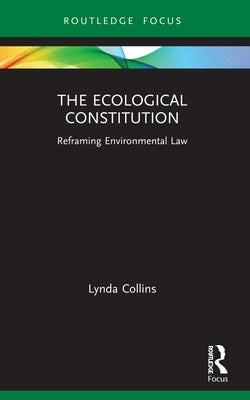 The Ecological Constitution: Reframing Environmental Law by Collins, Lynda