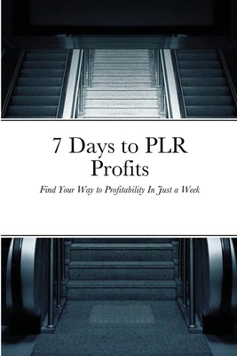 7 Days to PLR Profits: Find Your Way to Profitability In Just a Week by Stephens, Jim
