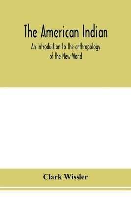 The American Indian; an introduction to the anthropology of the New World by Wissler, Clark