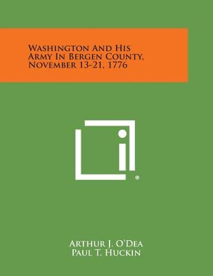Washington and His Army in Bergen County, November 13-21, 1776 by O'Dea, Arthur J.