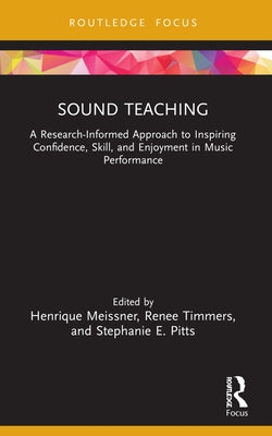 Sound Teaching: A Research-Informed Approach to Inspiring Confidence, Skill, and Enjoyment in Music Performance by Meissner, Henrique