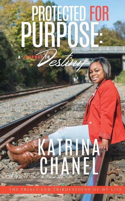 Protected For Purpose: A Journey To Destiny by Chanel, Katrina