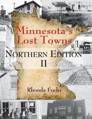 Minnesota's Lost Towns Northern Edition II: Volume 1 by Fochs, Rhonda