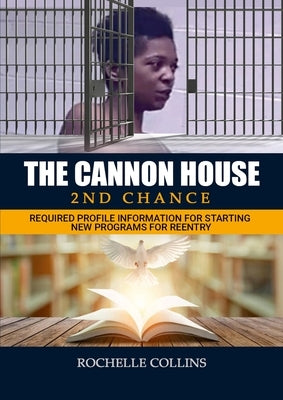The Cannon House 2nd Chance: Required Profile Information for Starting New Programs for Reentry by Collins, Rochelle