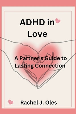 ADHD in Love: A Partner's Guide to Lasting Connection by Oles, Rachel J.