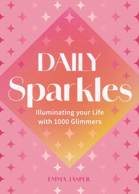 Daily Sparkles: Illuminating Your Life with 1000 Glimmers by Jasper, Emma