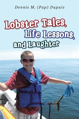 Lobster Tales, Life Lessons, and Laughter by Dupuis, Dennis M.