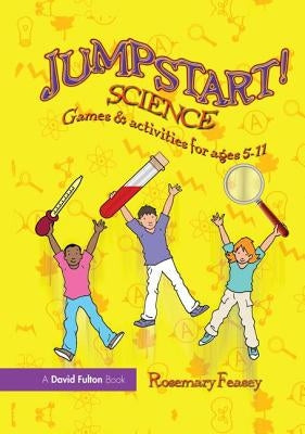 Jumpstart! Science: Games and Activities for Ages 5-11 by Feasey, Rosemary