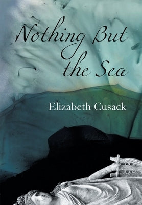Nothing But the Sea by Cusack, Elizabeth