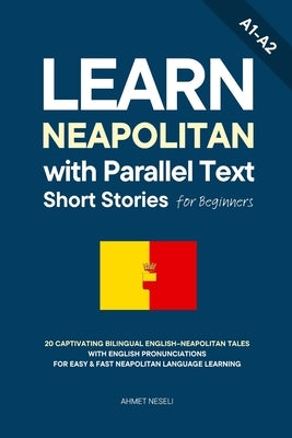 Learn Neapolitan with Parallel Text Short Stories for Beginners: 20 Captivating Bilingual English-Neapolitan Tales with English Pronunciations for Eas by Neseli, Ahmet