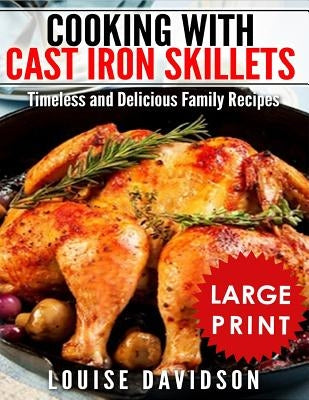 Cooking with Cast Iron Skillets ***Large Print Edition***: Timeless and Delicious Family Recipes by Davidson, Louise