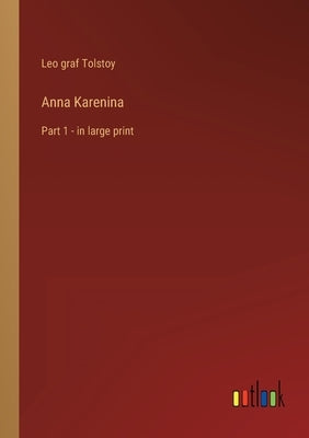Anna Karenina: Part 1 - in large print by Tolstoy, Leo Graf