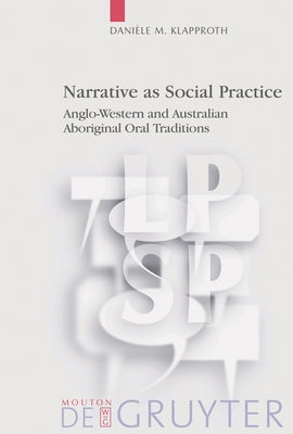 Narrative as Social Practice: Anglo-Western and Australian Aboriginal Oral Traditions by Klapproth, Dani?le M.