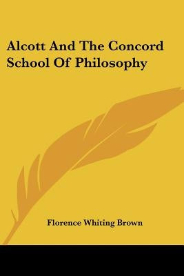 Alcott and the Concord School of Philosophy by Brown, Florence Whiting