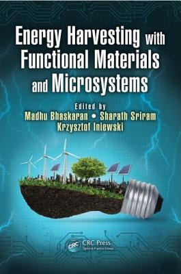 Energy Harvesting with Functional Materials and Microsystems by Bhaskaran, Madhu
