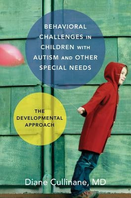 Behavioral Challenges in Children with Autism and Other Special Needs: The Developmental Approach by Cullinane, Diane