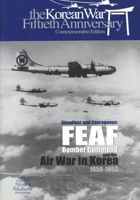 Steadfast and Courageous: FEAF Bomber Command and the Air War in Korea, 1950-1953 by U. S. Air Force