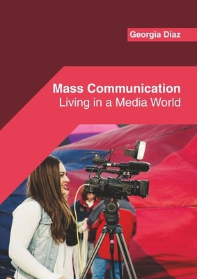 Mass Communication: Living in a Media World by Diaz, Georgia