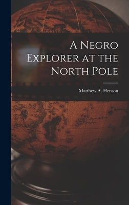 A Negro Explorer at the North Pole by Henson, Matthew A.