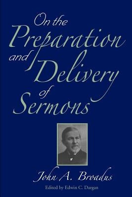 On the Preparation and Delivery of Sermons by Broadus, John a.