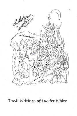 Trash Writings of Lucifer White by Jeremy White, Lucifer