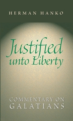 Justified Unto Liberty: Commentary on Galatians by Hanko, Herman