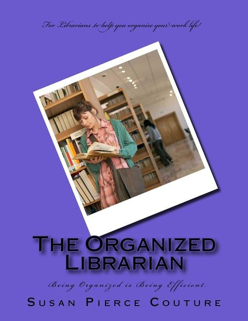 The Organized Librarian: Being Organized Means Being Efficient by Couture, Susan Pierce