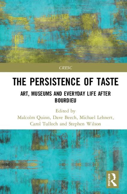 The Persistence of Taste: Art, Museums and Everyday Life After Bourdieu by Quinn, Malcolm