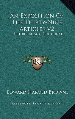 An Exposition of the Thirty-Nine Articles V2: Historical and Doctrinal by Browne, Edward Harold
