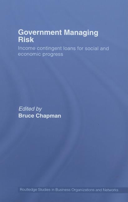 Government Managing Risk: Income Contingent Loans for Social and Economic Progress by Chapman, Bruce