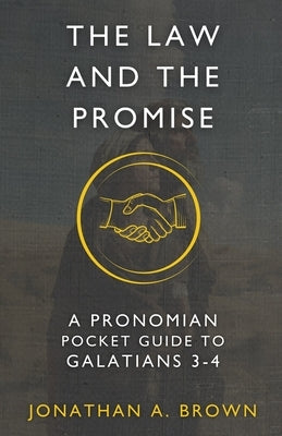 The Law and the Promise: A Pronomian Pocket Guide to Galatians 3-4 by Brown, Jonathan A.