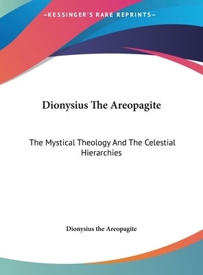 Dionysius The Areopagite: The Mystical Theology And The Celestial Hierarchies by Dionysius the Areopagite