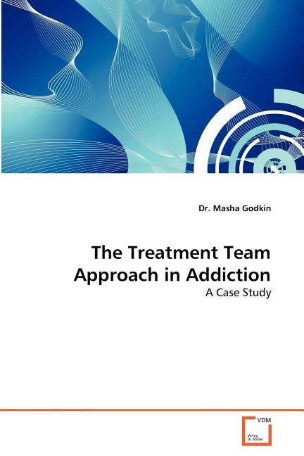 The Treatment Team Approach in Addiction by Godkin Dr Masha