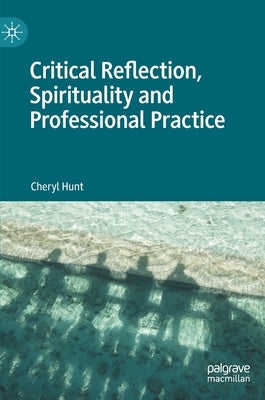 Critical Reflection, Spirituality and Professional Practice by Hunt, Cheryl