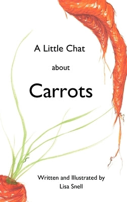 A Little Chat about Carrots by Snell, Lisa K.