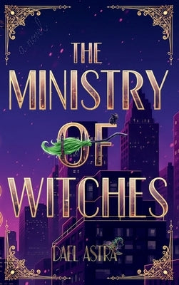 The Ministry of Witches: A Cozy Fantasy Novel by Astra, Dael