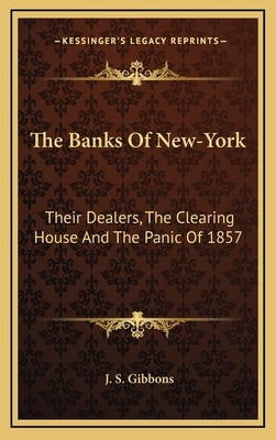 The Banks Of New-York: Their Dealers, The Clearing House And The Panic Of 1857 by Gibbons, J. S.