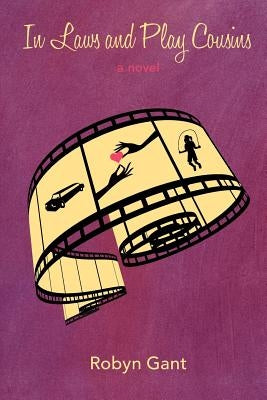 In Laws and Play Cousins: Growing Pains, Promiscuity, Success and Murder by Gant, Robyn R.