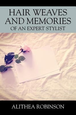 Hair Weaves and Memories of an Expert Stylist by Robinson, Alithea
