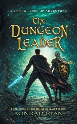 The Dungeon Leader: A LitRPG Level-Up Adventure by Ryan, Konrad