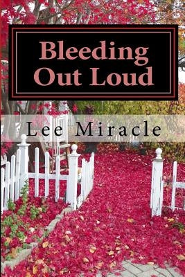 Bleeding Out Loud: A Collection of Poems by Lee Miracle by Miracle, Lee