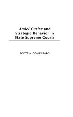 Amici Curiae and Strategic Behavior in State Supreme Courts by Comparato, Scott