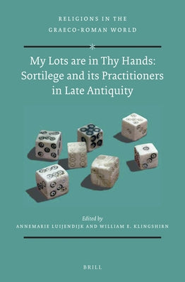 My Lots Are in Thy Hands: Sortilege and Its Practitioners in Late Antiquity by Luijendijk, Annemarie