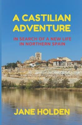 A Castilian Adventure: In Search of a New Life in Northern Spain by Holden, Jane