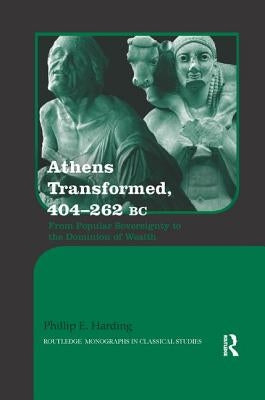 Athens Transformed, 404-262 BC: From Popular Sovereignty to the Dominion of the Elite by Harding, Phillip
