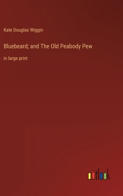 Bluebeard; and The Old Peabody Pew: in large print by Wiggin, Kate Douglas