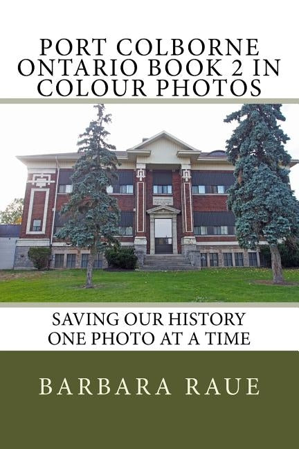 Port Colborne Ontario Book 2 in Colour Photos: Saving Our History One Photo at a Time by Raue, Barbara