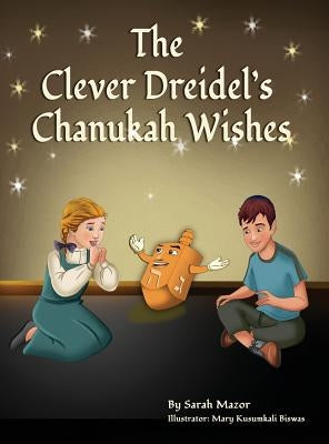 The Clever Dreidel's Chanukah Wishes: Picture Book that teaches kids about gratitude and compassion by Mazor, Sarah